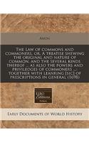 The Law of Commons and Commoners, Or, a Treatise Shewing the Original and Nature of Common, and the Several Kinds Thereof ... as Also the Powers and Priviledges of Commoners ...: Together with Leanring [Sic] of Prescriptions in General (1698): Together with Leanring [Sic] of Prescriptions in General (1698)