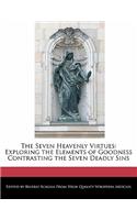 The Seven Heavenly Virtues: Exploring the Elements of Goodness Contrasting the Seven Deadly Sins