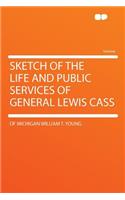 Sketch of the Life and Public Services of General Lewis Cass