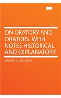 On Oratory and Orators. with Notes Historical and Explanatory Volume 1