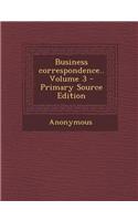 Business Correspondence.. Volume 3 - Primary Source Edition