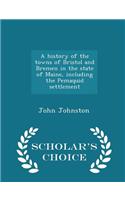 History of the Towns of Bristol and Bremen in the State of Maine, Including the Pemaquid Settlement - Scholar's Choice Edition