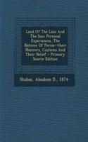 Land of the Lion and the Sun; Personal Experiences, the Nations of Persia--Their Manners, Customs and Their Belief