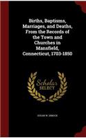 Births, Baptisms, Marriages, and Deaths, From the Records of the Town and Churches in Mansfield, Connecticut, 1703-1850