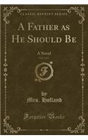 A Father as He Should Be, Vol. 4 of 4: A Novel (Classic Reprint)(English)
