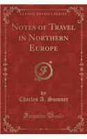 Notes of Travel in Northern Europe (Classic Reprint)