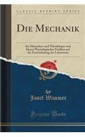 Die Mechanik: Im Menschen-Und ThierkÃ¶rper Und Deren Physiologischer Einfluss Auf Die Entwickelung Der Lebewesen (Classic Reprint)
