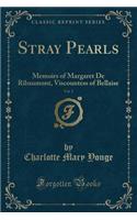 Stray Pearls, Vol. 2: Memoirs of Margaret de Ribaumont, Viscountess of Bellaise (Classic Reprint): Memoirs of Margaret de Ribaumont, Viscountess of Bellaise (Classic Reprint)