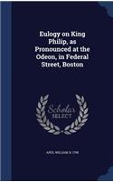 Eulogy on King Philip, as Pronounced at the Odeon, in Federal Street, Boston