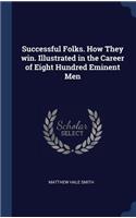 Successful Folks. How They win. Illustrated in the Career of Eight Hundred Eminent Men