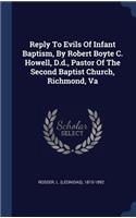 Reply To Evils Of Infant Baptism, By Robert Boyte C. Howell, D.d., Pastor Of The Second Baptist Church, Richmond, Va