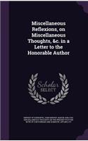 Miscellaneous Reflexions, on Miscellaneous Thoughts, &C. in a Letter to the Honorable Author