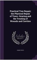 Practical Tree Repair; the Physical Repair of Trees--bracing and the Treating of Wounds and Cavities