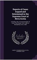 Reports of Cases Argued and Determined in the Supreme Court of Nova Scotia: Including, Also, the General Rules of Court, from Easter Term, 1856, to Michaelmas Term, 1859