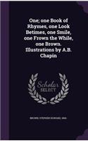 One; one Book of Rhymes, one Look Betimes, one Smile, one Frown the While, one Brown. Illustrations by A.B. Chapin