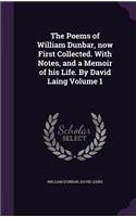 The Poems of William Dunbar, Now First Collected. with Notes, and a Memoir of His Life. by David Laing Volume 1