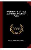 We Didn't Ask Utopia; A Quaker Family in Soviet Russia
