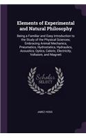 Elements of Experimental and Natural Philosophy: Being a Familiar and Easy Introduction to the Study of the Physical Sciences; Embracing Animal Mechanics, Pneumatics, Hydrostatics, Hydraulics, Acou