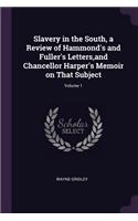 Slavery in the South, a Review of Hammond's and Fuller's Letters, and Chancellor Harper's Memoir on That Subject; Volume 1