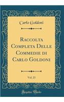 Raccolta Completa Delle Commedie Di Carlo Goldoni, Vol. 23 (Classic Reprint)