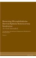 Reversing Microphthalmia-Dermal Aplasia-Sclerocornea Syndrome: As God Intended the Raw Vegan Plant-Based Detoxification & Regeneration Workbook for Healing Patients. Volume 1