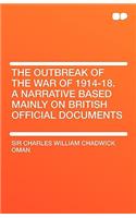 The Outbreak of the War of 1914-18. a Narrative Based Mainly on British Official Documents