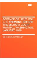 Defence of Lieut. Col. J. C. Fremont, Before the Military Court Martial, Washington, January, 1848