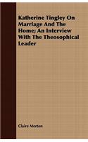 Katherine Tingley On Marriage And The Home; An Interview With The Theosophical Leader