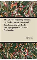 Cheese Ripening Process - A Collection of Historical Articles on the Methods and Equipment of Cheese Production