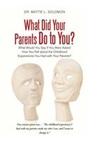 What Did Your Parents Do to You?: What Would You Say If You Were Asked How You Felt about the Childhood Experiences You Had with Your Parents?