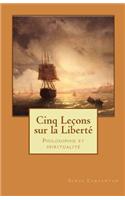 Cinq Lecons Sur La Liberte: Philosophie Et Spiritualite