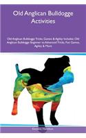 Old Anglican Bulldogge Activities Old Anglican Bulldogge Tricks, Games & Agility Includes: Old Anglican Bulldogge Beginner to Advanced Tricks, Fun Games, Agility & More