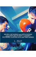 Neural Networks and Applications Using MATLAB: Fit Data, Classify Patterns, Cluster Data and Time Series
