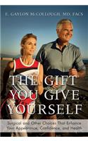 Gift You Give Yourself: Surgical and Other Choices That Enhance Your Appearance, Confidence, and Health