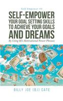 Self-Empower Your Goal Setting Skills To Achieve Your Goals and Dreams; By Using BJ's Motivational Power Phrases