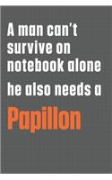 A man can't survive on notebook alone he also needs a Papillon