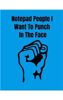 Notepad People I Want To Punch In The Face: Notebook for Coworkers or People in General