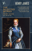 The Selected Works of Henry James, Vol. 06 (of 18): The Awkward Age; The Bostonians; The Path Of Duty; Four Meetings