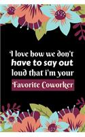 i love how we don't have to say out loud that i'm your favorite Coworker