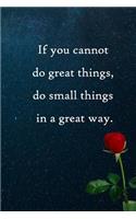 If you cannot do great things, do small things in a great way