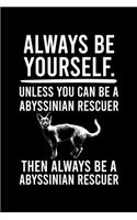 Always Be Yourself.Unless You Can Be Abyssinian Rescuer Then Always Be a Abyssinian Rescuer: Cute Abyssinian Ruled Notebook, Great Accessories & Gift Idea for Abyssinian Owner & Lover.Ruled Notebook creative designs With An Inspirational Quo