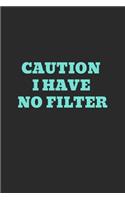 Caution I Have No Filter.
