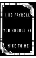 I Do Payroll You Should Be Nice To Me: nice gift idea a funny office journal for payroll accountants professionals, Managers, Bookkeepers, Coworkers, Employees, Human Resource, Women, Wom