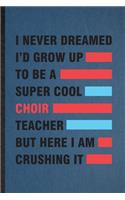 I Never Dreamed I'd Grow Up to Be a Super Cool Choir Teacher but Here I Am Crushing It