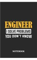 Engineer I Solve Problems You Don't Know Notebook