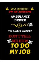 Warning! I'm An Awesome Ambulance Driver To Avoid Injury Don't Tell Me How To Do My Job