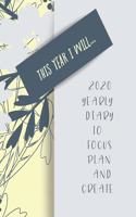 This Year I Will, 2020 Yearly Diary to Focus, Plan and Create: 2020 diary, journal for women journal for men, writing journal, journals to write in, appointment diary, planner, organiser