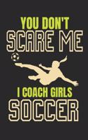 You Don't Scare Me I Coach Girls Soccer: Soccer Coach Journal, Blank Paperback Notebook, 150 pages, college ruled