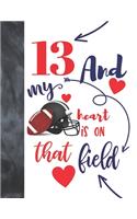 13 And My Heart Is On That Field: Football Gifts For Boys And Girls - A Writing Journal To Doodle And Write In - Players Blank Lined Journaling Diary For Teen Kids