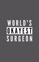 World's Okayest Surgeon: Funny Appreciation Journal Gift For Him / Her Softback Writing Book Notebook (6" x 9") 120 Lined Pages